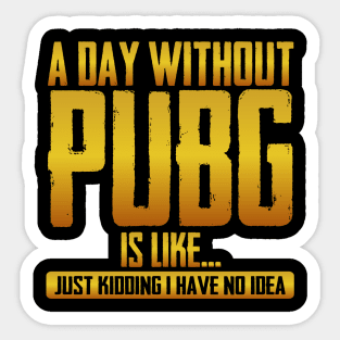 A Day Without Pubg Is like just Kidding I Have No Idea Sticker